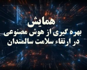 همایش بهره‌گیری از هوش مصنوعی در ارتقاء سلامت سالمندان